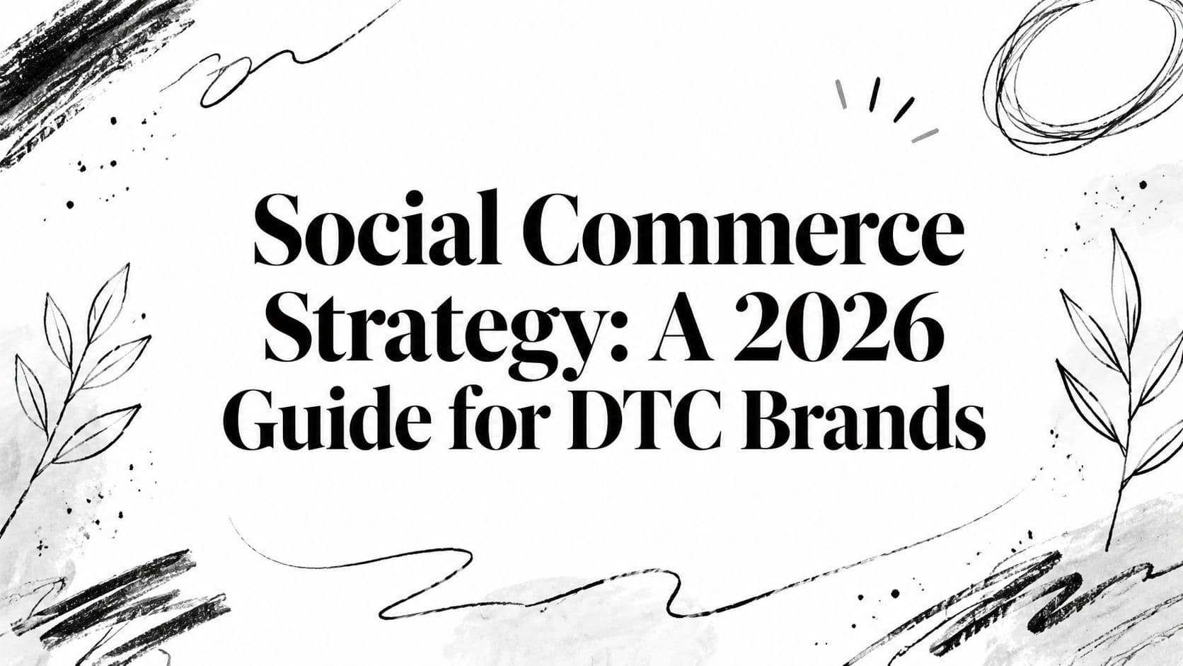 Social Commerce Strategy: A 2026 Guide for DTC Brands
