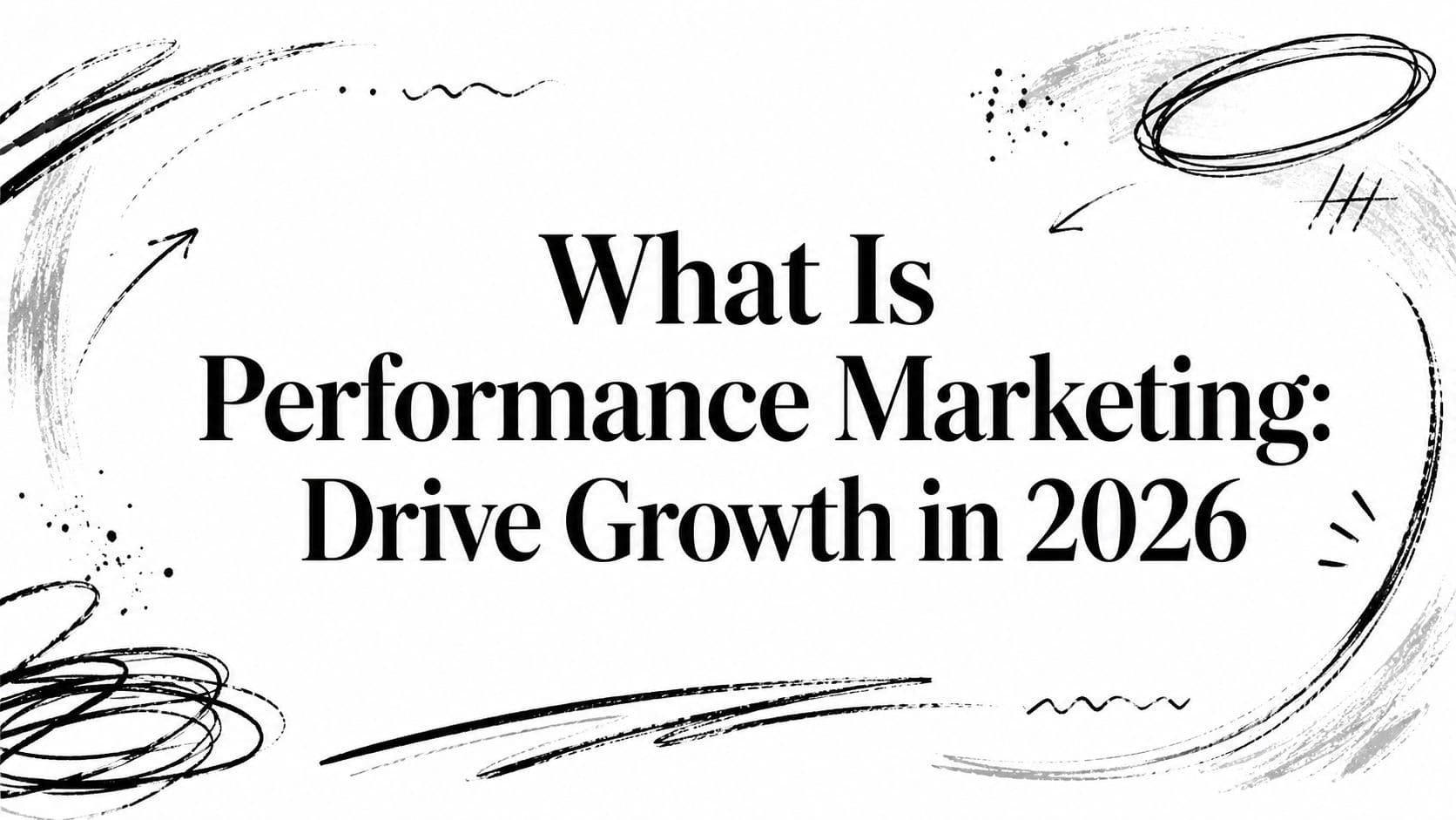 What Is Performance Marketing: Drive Growth in 2026