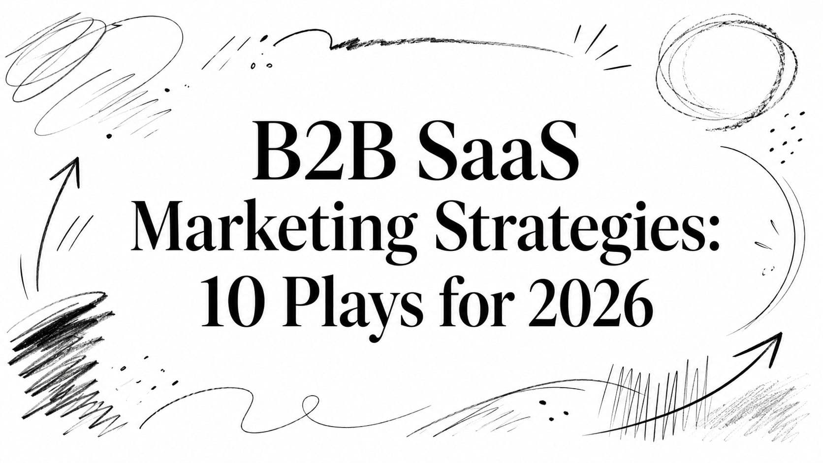 B2B SaaS Marketing Strategies: 10 Plays for 2026