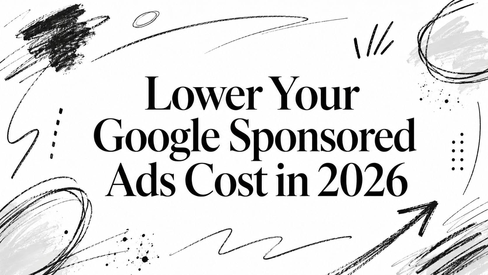 Lower Your Google Sponsored Ads Cost in 2026