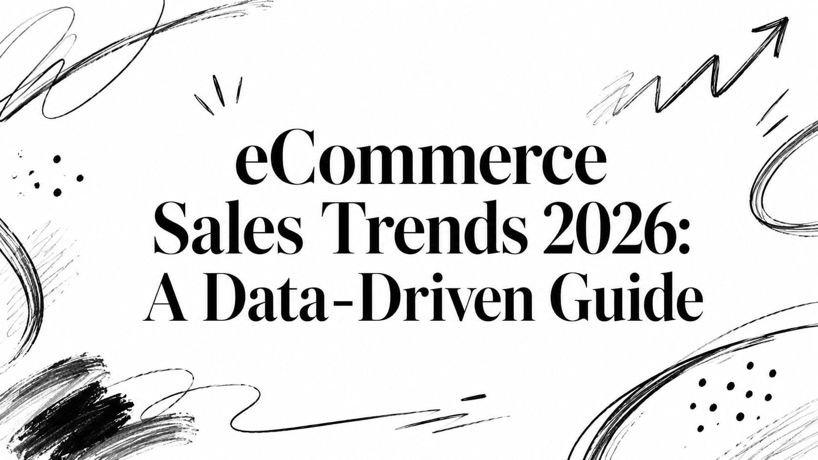 eCommerce Sales Trends 2026: A Data-Driven Guide