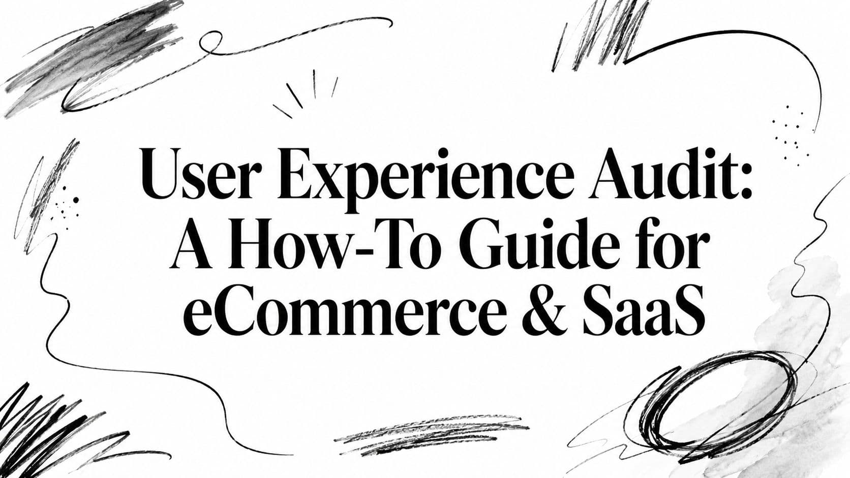 User Experience Audit: A How-To Guide for eCommerce & SaaS
