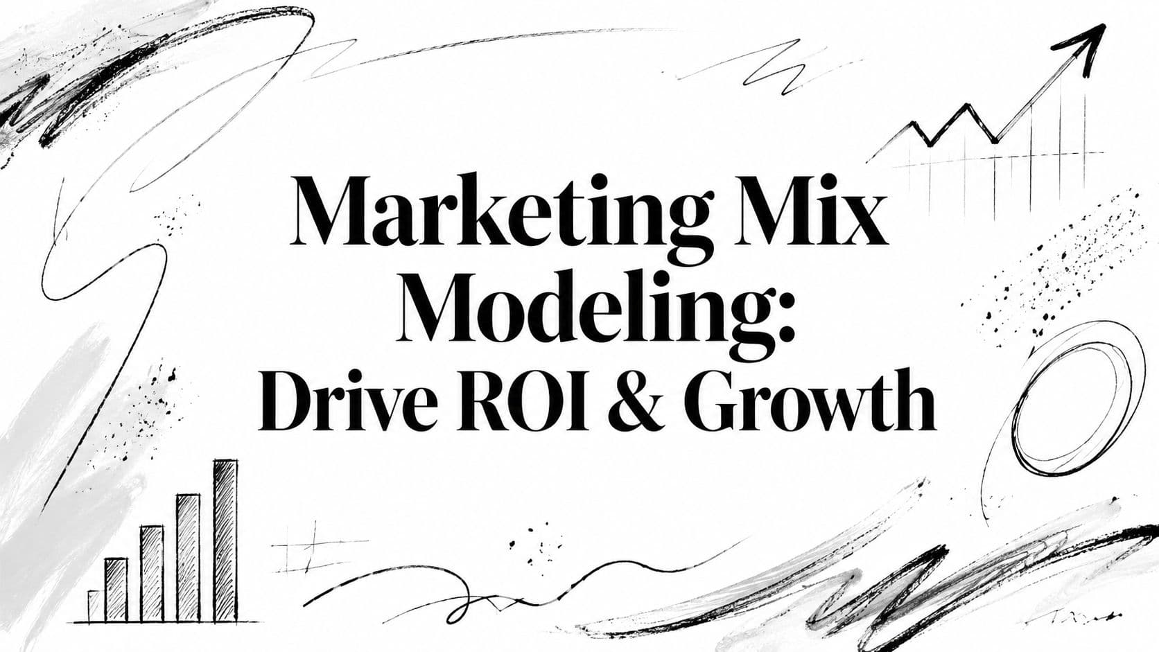 Marketing Mix Modeling: Drive ROI & Growth