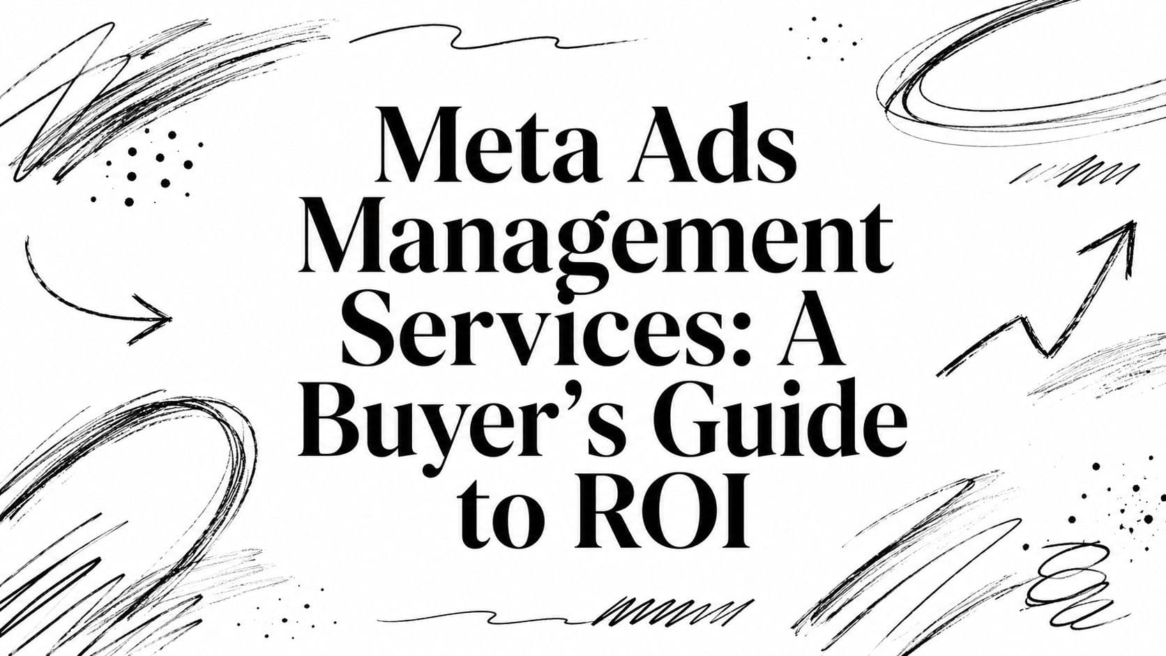 Meta Ads Management Services: A Buyer's Guide to ROI