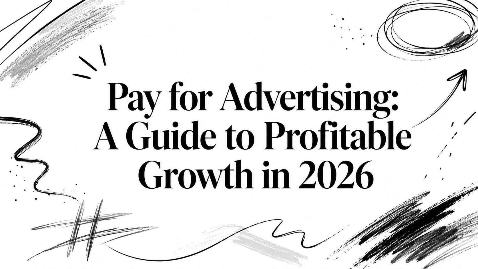 Pay for Advertising: A Guide to Profitable Growth in 2026